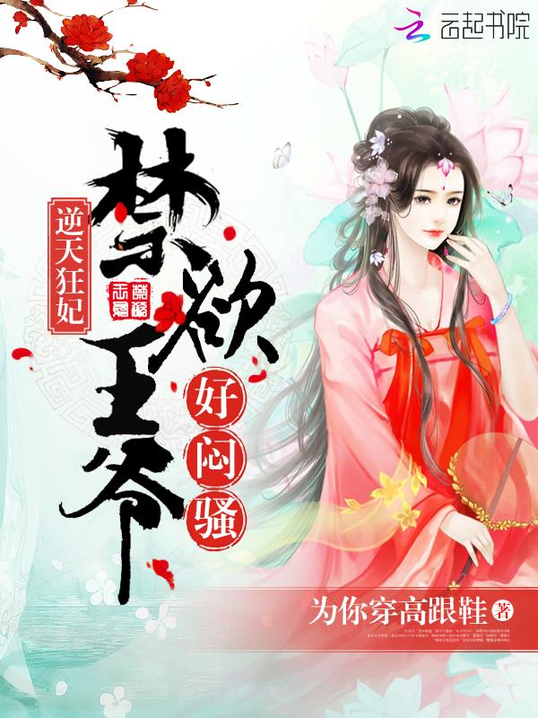 逆天狂妃禁欲王爷好闷骚全文免费阅读